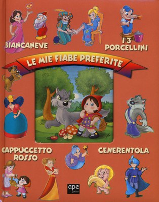 Le mie fiabe preferite: Biancaneve-I 3 porcellini-Cappuccetto rosso-Cenerentola. Ediz. illustrata